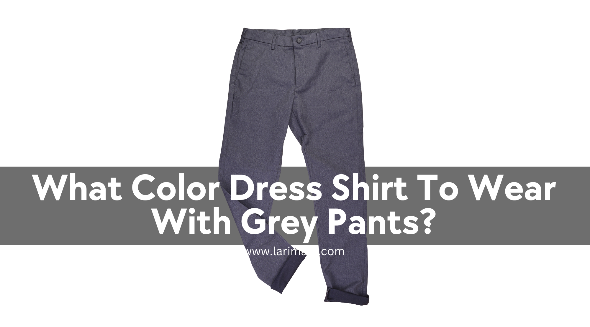 What Color Dress Shirt To Wear With Grey Pants?